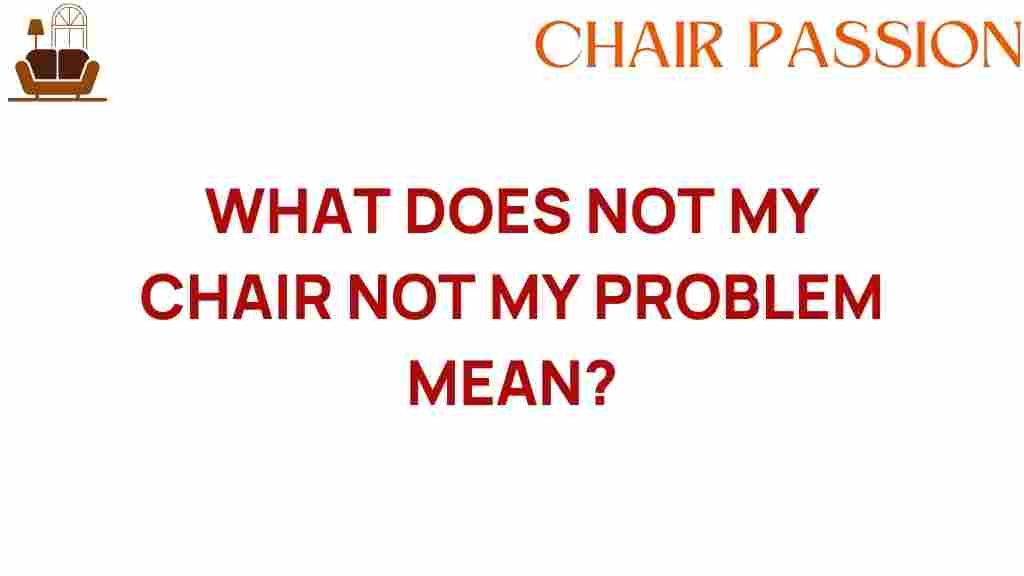 not-my-chair-not-my-problem-meaning