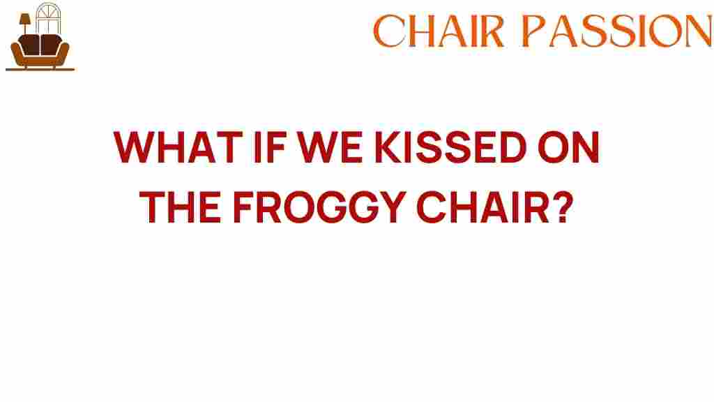 what-if-we-kissed-on-the-froggy-chair