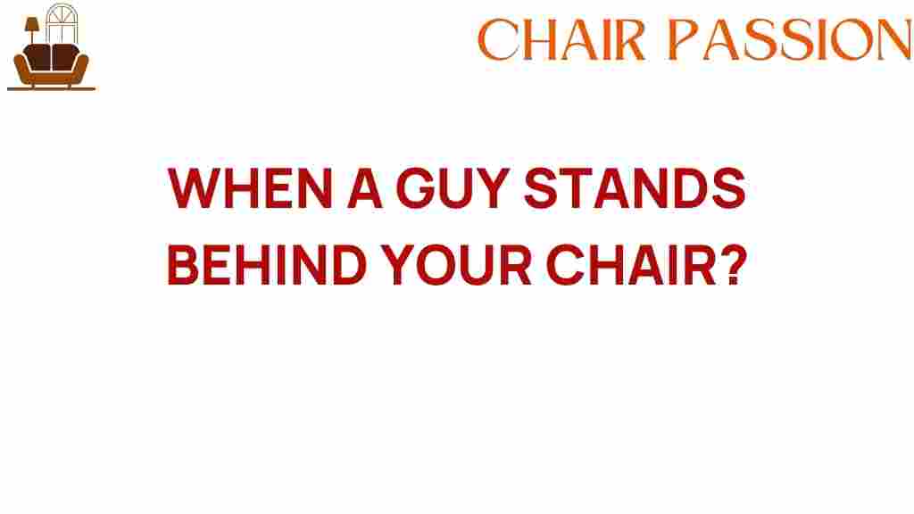 when-a-guy-stands-behind-your-chair