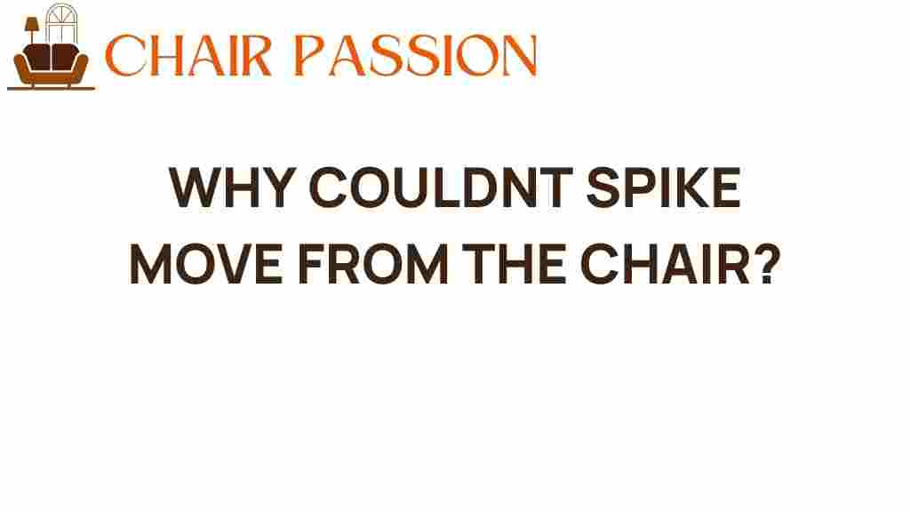 why-couldnt-spike-move-from-the-chair