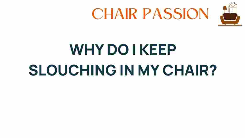 why-do-i-keep-slouching-in-my-chair
