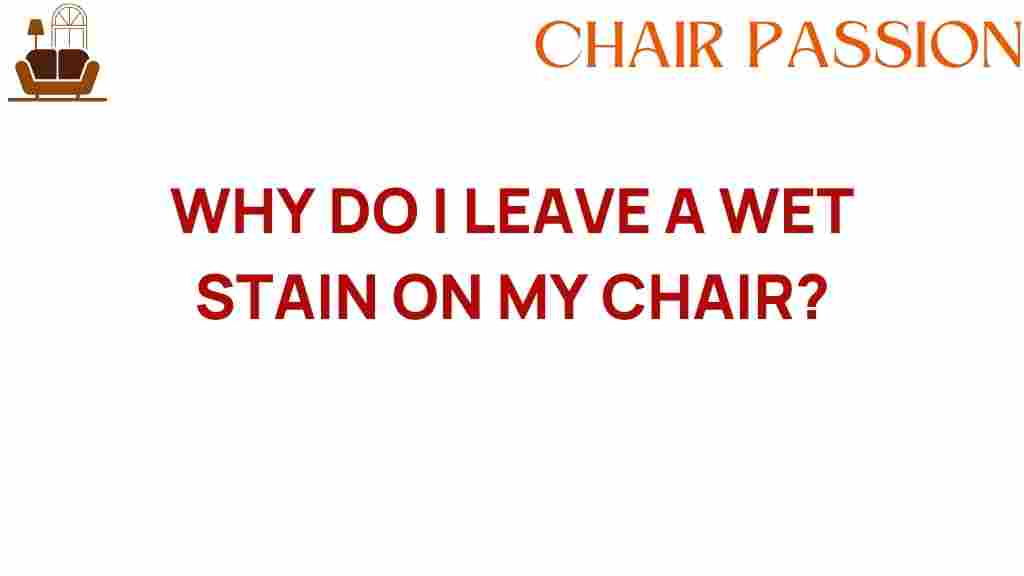 why-do-i-leave-a-wet-stain-on-my-chair